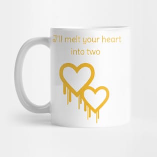 I'll melt your heart into two Mug